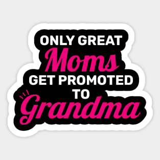 Only Great Moms Get Promoted To Grandma Sticker